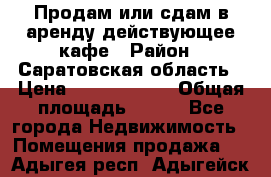 Продам или сдам в аренду действующее кафе › Район ­ Саратовская область › Цена ­ 14 500 000 › Общая площадь ­ 800 - Все города Недвижимость » Помещения продажа   . Адыгея респ.,Адыгейск г.